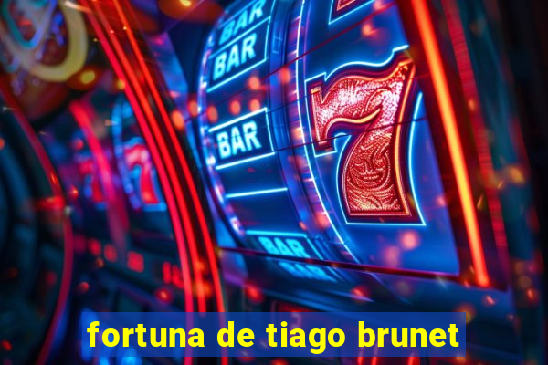 fortuna de tiago brunet